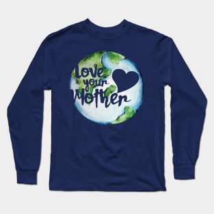 Love your mother earth day Long Sleeve T-Shirt